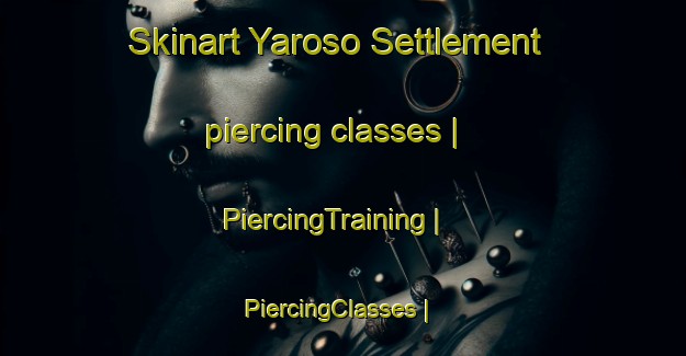 Skinart Yaroso Settlement piercing classes | PiercingTraining | PiercingClasses | SkinartTraining-Fiji